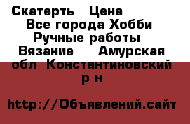 Скатерть › Цена ­ 5 200 - Все города Хобби. Ручные работы » Вязание   . Амурская обл.,Константиновский р-н